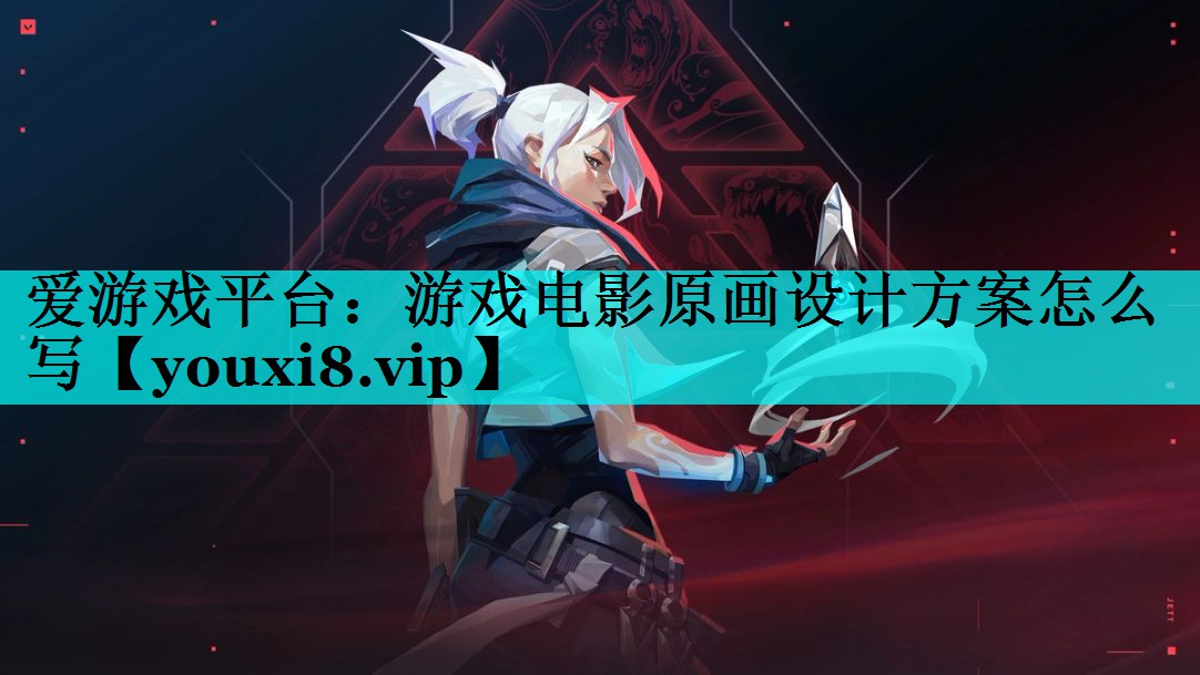 游戏电影原画设计方案怎么写 游戏电影原画设计方案怎么写