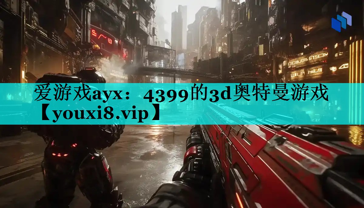 4399的3d奥特曼游戏 4399的3d奥特曼游戏