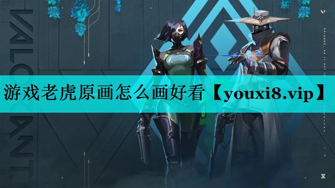 游戏老虎原画怎么画好看 游戏老虎原画怎么画好看