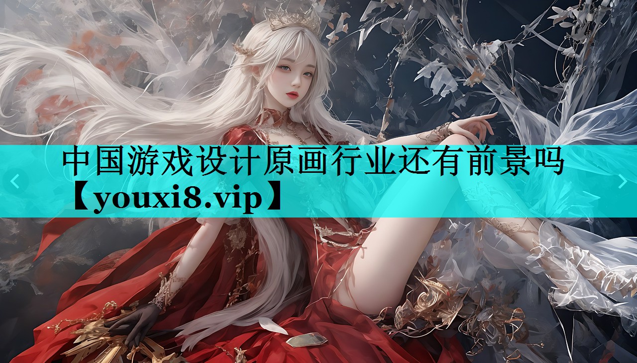 中国游戏设计原画行业还有前景吗 中国游戏设计原画行业还有前景吗