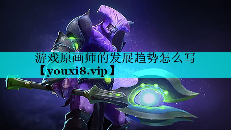游戏原画师的发展趋势怎么写 游戏原画师的发展趋势怎么写