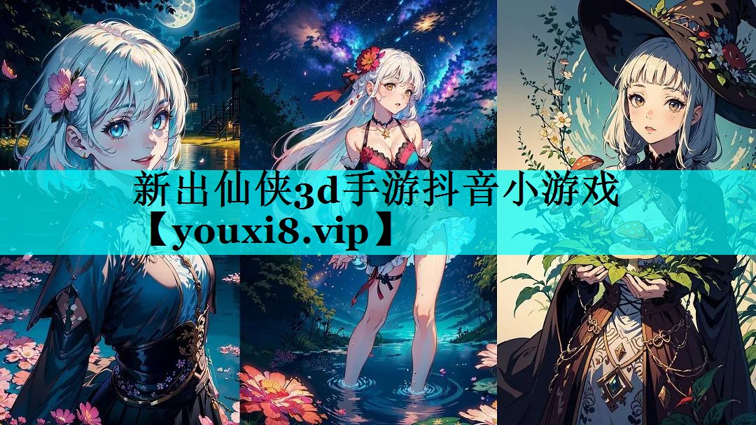 新出仙侠3d手游抖音小游戏 新出仙侠3d手游抖音小游戏