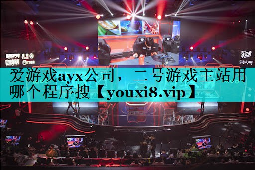 二号游戏主站用哪个程序搜 二号游戏主站用哪个程序搜