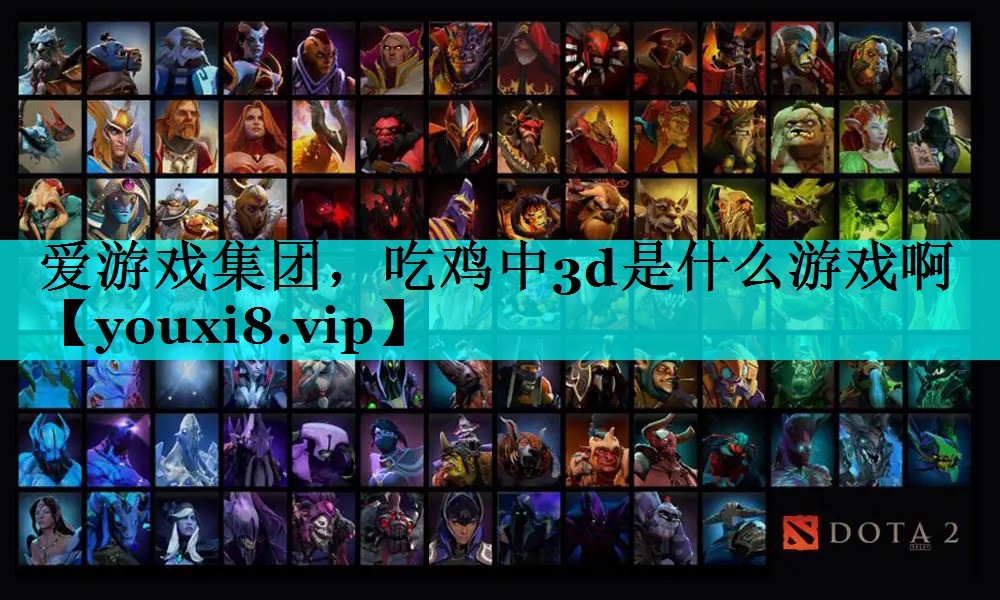 吃鸡中3d是什么游戏啊 吃鸡中3d是什么游戏啊