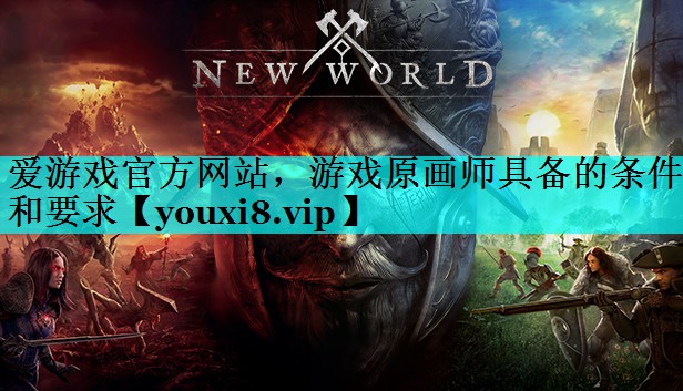 游戏原画师具备的条件和要求 游戏原画师具备的条件和要求