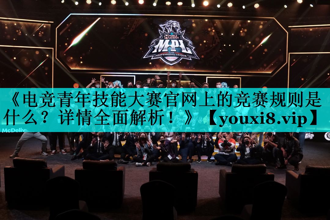 《电竞青年技能大赛官网上的竞赛规则是什么?详情全面解析!》 《电竞青年技能大赛官网上的竞赛规则是什么?详情全面解析!》