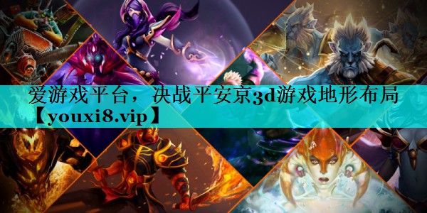 决战平安京3d游戏地形布局 决战平安京3d游戏地形布局