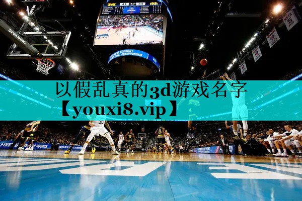 以假乱真的3d游戏名字 以假乱真的3d游戏名字